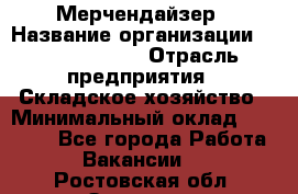 Мерчендайзер › Название организации ­ Team PRO 24 › Отрасль предприятия ­ Складское хозяйство › Минимальный оклад ­ 25 000 - Все города Работа » Вакансии   . Ростовская обл.,Зверево г.